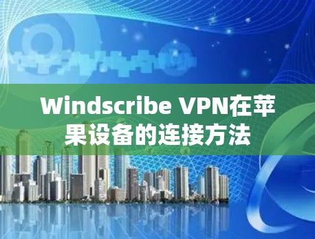Windscribe VPN在苹果设备的连接方法